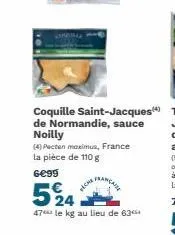 coquille saint-jacques de normandie, sauce noilly  (4) pecten maximus, france la pièce de 110 g  6€99  pan  524  47 le kg au lieu de 63 