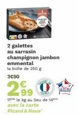 2 galettes au sarrasin champignon jambon emmental la boîte de 250 g  3€50  2⁹9  99  sosial  11 le kg au lieu de 1400 avec la carte picard & nous" 