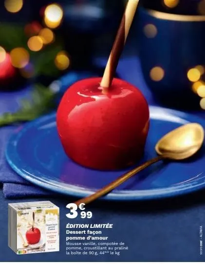 €  3999  édition limitée dessert façon pomme d'amour  mousse vanille, compotée de pomme, croustillant au praliné la boite de 90 g. 44 le kg  soon doe-altama 