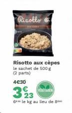 Risolto  Risotto aux cèpes le sachet de 500 g (2 parts)  4€30  VEDETAREN  323  6e le kg au lieu de 8 