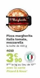 margherita  pizza margherita italia tomate, mozzarella la boite de 420 g  4€50  €  www  90  to  gele kg au lieu de 10h  avec la carte  picard & nous 