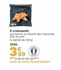 Co  8 croissants  pur beurre, au beurre des Charentes AOP, à cuire  le sachet de 440 g  3€99  €  50  ww  7 le kg au lieu de g  avec la carte Picard & Nous"  C 