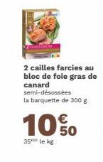 2 cailles farcies au bloc de foie gras de canard semi-désossées la barquette de 300 g  10%  35⁰⁰ le kg 
