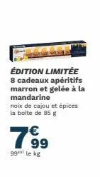 édition limitée 8 cadeaux apéritifs marron et gelée à la mandarine  noix de cajou et épices la boite de 85 g  7699  €  99 le kg 