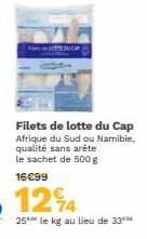 Fits de LOTTE DU CAP  Filets de lotte du Cap Afrique du Sud ou Namibie, qualité sans arête le sachet de 500 g  16€99  124  25 le kg au lieu de 33 