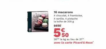 16 macarons  4 chocolat, 4 framboise,  4 vanille, 4 pistache  la boîte de 205 g  6€50  € 50  26 le kg au lieu de 31 avec la carte picard & nous" 