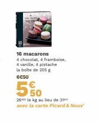 16 macarons  4 chocolat, 4 framboise,  4 vanille, 4 pistache la boîte de 205 g 6€50  5%  26 le kg au lieu de 31 avec la carte Picard & Nous 