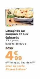 lagari  lasagnes au saumon et aux épinards  3 à 4 parts la boîte de 900 g 5€99  4.9⁹  €  5 le kg au lieu de 6*** avec la carte picard & nous" 