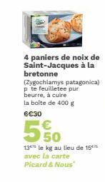 4 paniers de noix de Saint-Jacques à la bretonne  (Zygochlamys patagonica) p te feuilletee pur beurre, à cuire la boîte de 400 g 6€30  5%  13 le kg au lieu de 15% avec la carte Picard & Nous 