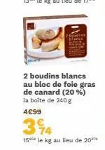 boudins blancs au bloc de foie gras de canard (20 %) la boîte de 240 g  4€99  394  15 le kg au lieu de 20 