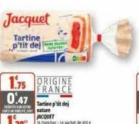 jacquet  tartine p'tit del  1.75 origine  france  0.47  tartine p'tit dej  on nature 