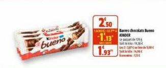 Kinder  ACHETE- 2.50  Barres chocolats Bueno  1.13 KINDER  1.93  Le paquet de 129 Steklo: 1,  Les 2:1,87€ les de 5,00€ S4,95€ 