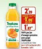 Tropicana  2.39  ACHETE-17  -1.05  SONY ENITE  1.87  100% purjus d'oranges pressées avec pulpe TROPICANA La bout de 1 Les 2:33  1,05€ 