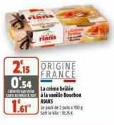 2.15 ORIGINE  FRANCE  0.54  La crime bridée Cà la vanille Bourbon RIANS Le pack de 2 pets x 100g Soit le 10,5€  1.61  rians 