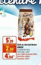 buene  5.29  SACHETELE Eufs au chocolat Bueno  -2.50 KINDER  SELE  4.04  Le sachet de 140 Sot 18€ Les 2:8,00 Canle d  S2135  250€ 