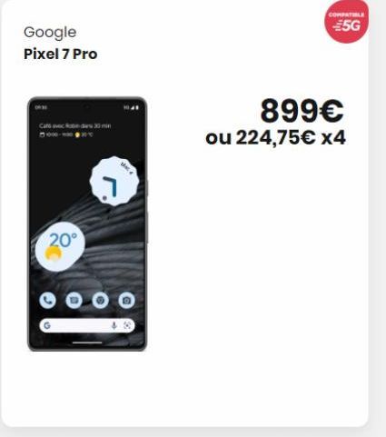 Google Pixel 7 Pro  20°  899€ ou 224,75€ x4  COMPATIBLE  €5G 