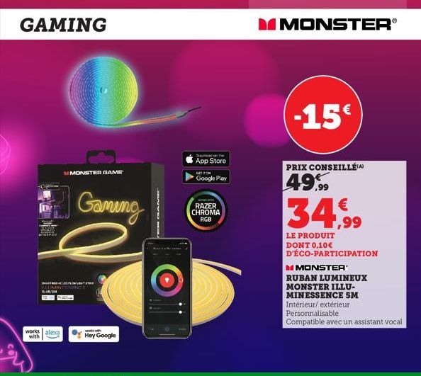 GAMING  MONSTER GAME  SMARTLO LIMING MARM  works alexa with  Gaming  Hey Google  TER GAME  The  App Store  GET FON  Google Play  T  RAZER CHROMA RGB  M MONSTER  -15€  PRIX CONSEILLÉ  49,99  34,99  LE 