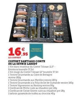 € produit  partenaire  16,95  le coffret  coffret santiago comte de la seynie laredy  1 vin blanc moelleux du comté tolosan 11.5"- emotions bouteille 37,5cl  1 vin rouge du comté tolosan 12 bouteille 