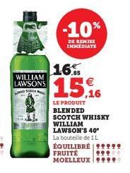 WILLIAM LAWSONS SOR  -10%  DE REMISE IMMEDIATE  16%  15,16  LE PRODUIT BLENDED SCOTCH WHISKY WILLIAM LAWSON'S 40°  La bouteille de 1 L ÉQUILIBRÉ | 95 FRUITÉ MOELLEUX ***** 