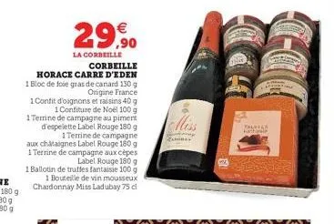 29,90  la corbeille  corbeille  horace carre d'eden  1 bloc de foie gras de canard 130 g origine france  1 confit d'oignons et raisins 40 g 1 confiture de noel 100 g 1terrine de campagne au piment  d'