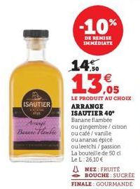 ISAUTIER  Amery Banane Flambe  -10%  DE REMISE IMMEDIATE  14%  €  13.05  LE PRODUIT AU CHOIX ARRANGE ISAUTIER 40⁰ Banane flambée  ou gingembre/citron ou café/vanille  ou ananas épicé  ou leetchi/passi