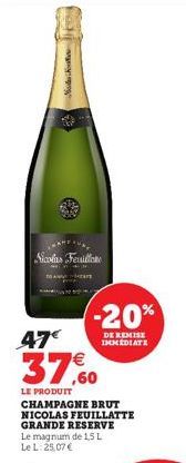 Notice  Nicolas Feuille  47€  37,60  LE PRODUIT CHAMPAGNE BRUT NICOLAS FEUILLATTE GRANDE RESERVE Le magnum de 1,5 L Le L: 25.07€  -20%  DE REMISE IMMEDIATE 