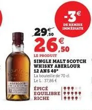 aberlou  equilibre  riche  29,50  €  26,50  le produit  de remise immediate  single malt scotch whisky aberlour  12 ans 40*  la bouteille de 70 d le l: 37,86 €  épicé 