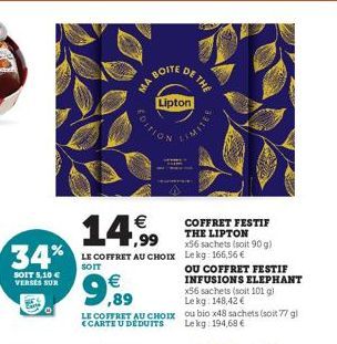 34%  SOIT 5,10 € VERSES SUR  €  9,99  BOITE  MA  €  14,99  EDITION  Lipton  LE COFFRET AU CHOIX Lekg: 166,56 €  SOIT  LE COFFRET AU CHOIX CARTE U DEDUITS  DE THE  COFFRET FESTIF THE LIPTON x56 sachets