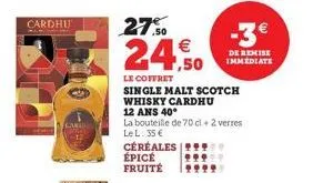 cardhu  27.50  24,50  le coffret single malt scotch whisky cardhu  12 ans 40*  la bouteille de 70 cl + 2 verres le l: 35 €  céréales épicé fruité  -3€  de remise immediate 