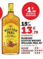 ,50  de remise immediate  15%  €  willian 13,79  peel  blended scotch whisky  le produit  blended  scotch whisky  william peel 40*  la bouteille de 1 l  boisé céréales fruité 