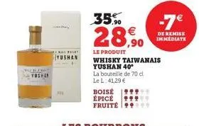 welur tu3h  feat hat yushan  35%  28,90  €  le produit whisky taiwanais yushan 40  la bouteille de 70 cl le l: 41,29 €  boise  épice  fruite99  -7€  de remise immediate 