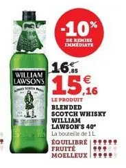 william lawsons sor  -10%  de remise immediate  16%  15,16  le produit blended scotch whisky william lawson's 40°  la bouteille de 1 l équilibré | 95 fruité moelleux ***** 