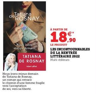 Tatiana  deROSNAY  Nous irons mieux demain  Nous irons mieux demain  de Tatiana de Rosnay,  un roman qui retrace  le chemin d'une femme fragile vers l'acceptation  de soi, vers sa liberté.  WW.IN  TAT