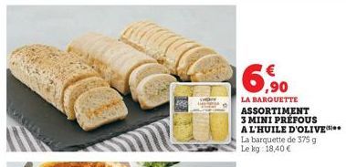 6,⁹0  LA BARQUETTE ASSORTIMENT 3 MINI PREFOUS A L'HUILE D'OLIVE La barquette de 375 g Le kg: 18,40 € 