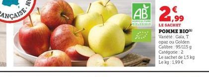 AB  AGRICULTURE BIGLORIOUS  2,9  LE SACHET POMME BIO Variété: Gala, T opaz ou Golden Calibre 95/115 g Catégorie: 2 Le sachet de 1,5 kg Le kg 1,99 € 