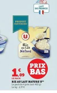 produit partenaire  riz ou lait nature  €  lait de france  prix bas  le pack  riz au lait nature u le pack de 4 pots (soit 460 g) le kg: 2,37 € 