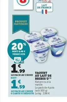 produit partenaire  20%  soit 0,40 € verse sur  un  ,99 le pack au choix soit  lait de france  lrt  w  yaourt au lait de brebis u nature ou à la vanille  ,59  le pack au choix  carte u deduits le kg: 