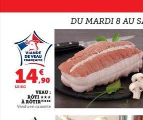 VIANDE  DE VEAU FRANÇAISE  LENG  € 1,90  VEAU J:  ROTI ***  À ROTIR Vendu en caissette  