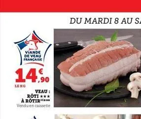 viande  de veau française  leng  € 1,90  veau j:  roti ***  à rotir vendu en caissette  