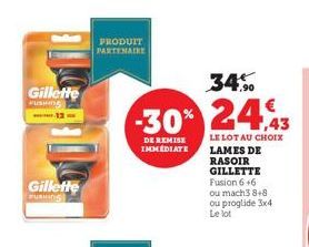 Gillette PUSHING  Gillette  PUSHING  PRODUIT PARTENAIRE  34%  -30% 24%  DE REMISE IMMEDIATE  LE LOT AU CHOIX  LAMES DE RASOIR GILLETTE Fusion 6 +6 ou mach3 8+8 ou proglide 3x4 Le lot  