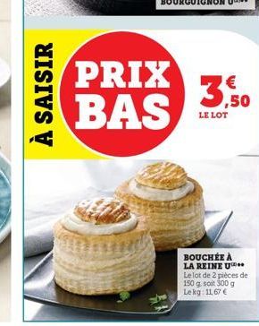 À SAISIR  PRIX BAS  3,50  LE LOT  BOUCHÉE À LA REINE U Le lot de 2 pièces de 150 g. soit 300 g  Lekg: 11,67 € 