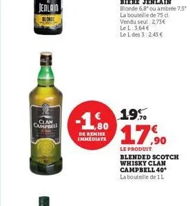 jenlain  blonde  clan campbell  de remise immediate  € 19.9%  17,90  le produit blended scotch whisky clan  campbell 40* la bouteille de 1 l 