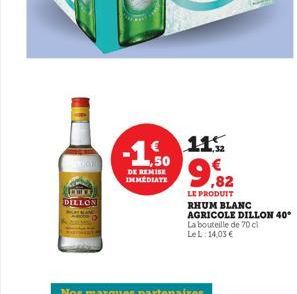 DILLON  -1.50  DE REMISE IMMEDIATE  11.5  9,82  LE PRODUIT RHUM BLANC AGRICOLE DILLON 40° La bouteille de 70 cl  Le L: 14,03 € 