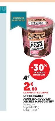 PRODUIT PARTENAIRE  4  Hwast  CHARTRAT  Michel et Augustin  Fincroyable MOUSSE CHOCOLAT NOR  -30%  DE REMISE IMMEDIATE  Noir oulait  Le pot de 245 g Le kg 11.43 €  1,80  LE PRODUIT AU CHOIX L'INCROYAB