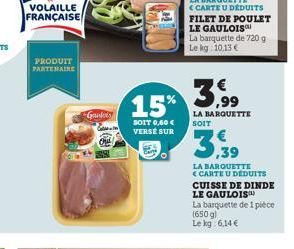 VOLAILLE FRANÇAISE  PRODUIT PARTENAIRE  Gankry  SOIT 0,60 € VERSÉ SUR  La barquette de 720 g Le kg: 10,13 €  3.99 15% 3,  LA BARQUETTE SOIT  3,599  LA BARQUETTE <CARTE U DEDUITS CUISSE DE DINDE  LE GA