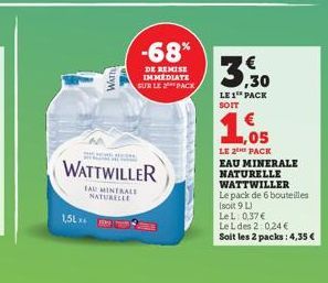 1,5L  WATT  p  WATTWILLER  TAU MINERALE NATURELLE  -68%  DE REMISE IMMEDIATE SUR LE PACK  3,530  LE 1 PACK SOIT  ,05  LE 2 PACK EAU MINERALE NATURELLE WATTWILLER  Le pack de 6 bouteilles (soit 9 LJ  L