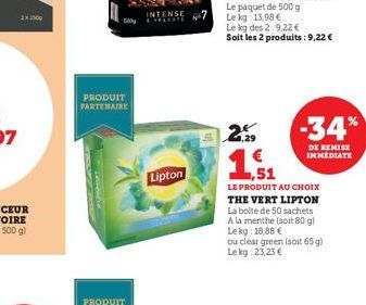 1x2500  say  PRODUIT PARTENAIRE  INTENSE 7  Lipton  25  1,51  LE PRODUIT AU CHOIX THE VERT LIPTON La boite de 50 sachets A la menthe (soit 80 gl Lekg: 18,88 €  -34%  DE REMISE IMMEDIATE  ou clear gree