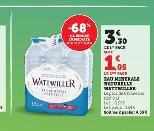 1,5l  watt  p  wattwiller  tau minerale naturelle  -68%  de remise immediate sur le pack  3,530  le 1 pack soit  ,05  le 2 pack eau minerale naturelle wattwiller  le pack de 6 bouteilles (soit 9 lj  l