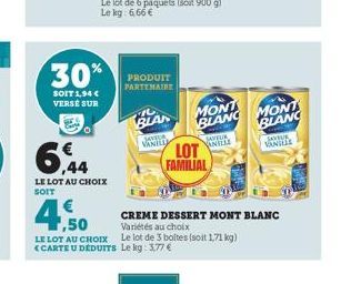 30%  SOIT 1,94 € VERSE SUR  6%  LE LOT AU CHOIX  PRODUIT PARTENAIRE  BLAN  SAVEUR  VANILL  4,50  CREME DESSERT MONT BLANC  Variétés au choix  LE LOT AU CHOIXx Le lot de 3 boltes (soit 1,71 kg) <CARTE 