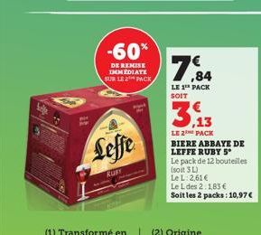 Lille  Fe  -60%  DE REMISE IMMEDIATE SUR LE 2¹ PACK  Leffe  kus  7,84  LE 1¹ PACK SOIT  LE 2 PACK  BIERE ABBAYE DE LEFFE RUBY S  Le pack de 12 bouteilles (soit 3 L)  Le L: 2,61 €  Le L des 2:1,83 €  S